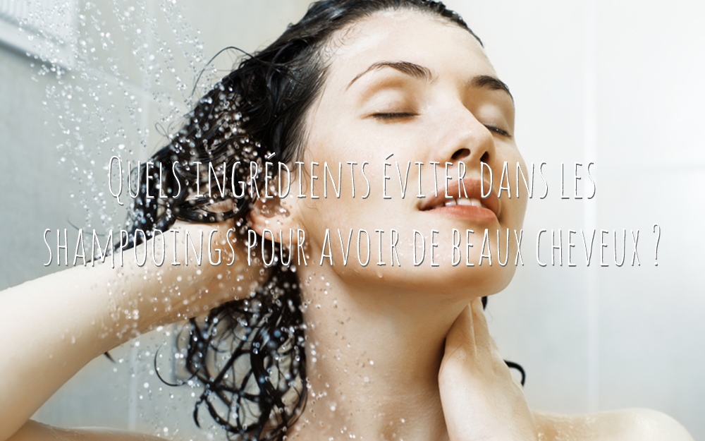 Quels ingrédients éviter dans les shampooings pour avoir de beaux cheveux ?